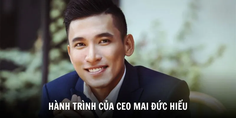 CEO Mai Đức Hiếu 1 Khám phá hành trình của CEO Mai Đức Hiếu